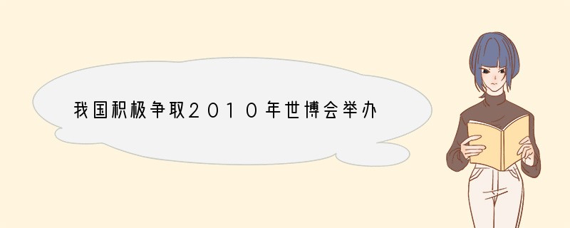 我国积极争取2010年世博会举办权，并通过选举获得成功，这说明( )①国际竞争日趋激